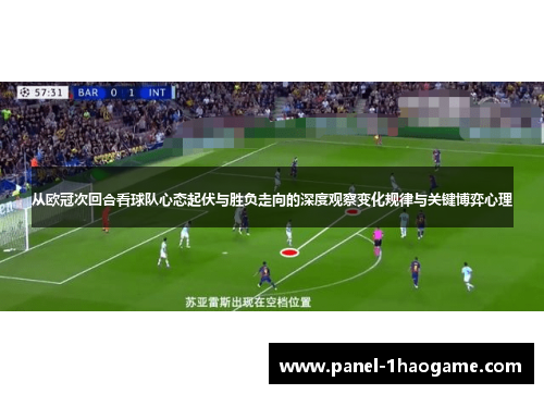 从欧冠次回合看球队心态起伏与胜负走向的深度观察变化规律与关键博弈心理