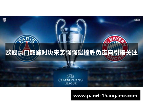 欧冠豪门巅峰对决来袭强强碰撞胜负走向引爆关注 欧冠豪门巅峰对决来袭强强碰撞胜负走向引爆关注