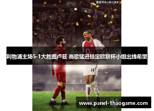 利物浦主场5-1大胜图卢兹 高歌猛进锁定欧联杯小组出线希望