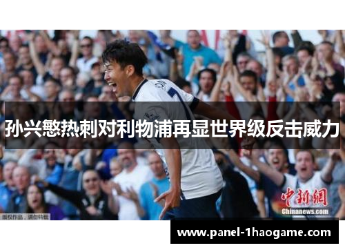 孙兴慜热刺对利物浦再显世界级反击威力