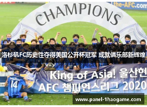 洛杉矶FC历史性夺得美国公开杯冠军 成就俱乐部新辉煌 洛杉矶FC历史性夺得美国公开杯冠军 成就俱乐部新辉煌